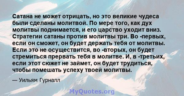 Сатана не может отрицать, но это великие чудеса были сделаны молитвой. По мере того, как дух молитвы поднимается, и его царство уходит вниз. Стратегии сатаны против молитвы три. Во -первых, если он сможет, он будет