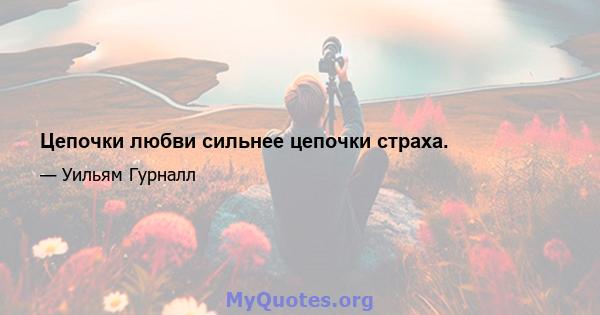 Цепочки любви сильнее цепочки страха.