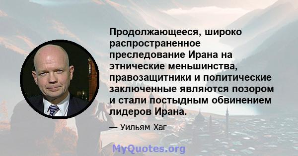 Продолжающееся, широко распространенное преследование Ирана на этнические меньшинства, правозащитники и политические заключенные являются позором и стали постыдным обвинением лидеров Ирана.