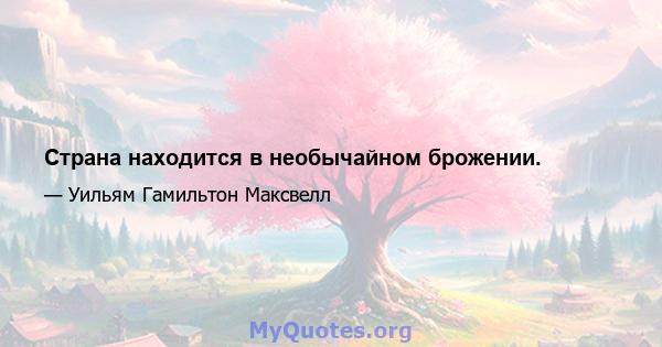 Страна находится в необычайном брожении.