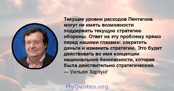 Текущие уровни расходов Пентагона могут не иметь возможности поддержать текущую стратегию обороны. Ответ на эту проблему прямо перед нашими глазами: сократить деньги и изменить стратегию. Это будет действовать во имя