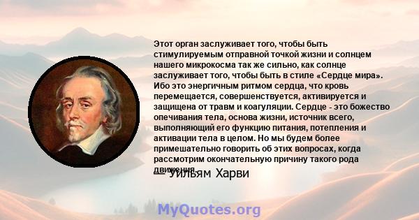 Этот орган заслуживает того, чтобы быть стимулируемым отправной точкой жизни и солнцем нашего микрокосма так же сильно, как солнце заслуживает того, чтобы быть в стиле «Сердце мира». Ибо это энергичным ритмом сердца,