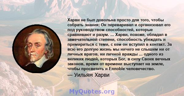 Харви не был довольна просто для того, чтобы собрать знания; Он переваривал и организовал его под руководством способностей, которые сравнивают и разум. ... Харви, похоже, обладал в замечательной степени, способность