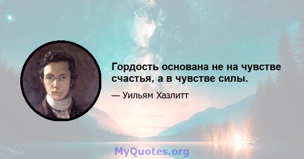 Гордость основана не на чувстве счастья, а в чувстве силы.