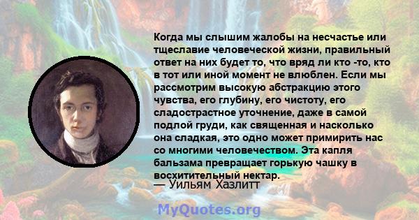 Когда мы слышим жалобы на несчастье или тщеславие человеческой жизни, правильный ответ на них будет то, что вряд ли кто -то, кто в тот или иной момент не влюблен. Если мы рассмотрим высокую абстракцию этого чувства, его 