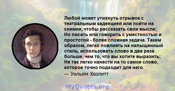 Любой может утихнуть отрывок с театральным каденцией или пойти на снимки, чтобы рассказать свои мысли; Но писать или говорить с уместностью и простотой - более сложная задача. Таким образом, легко повлиять на напыщенный 