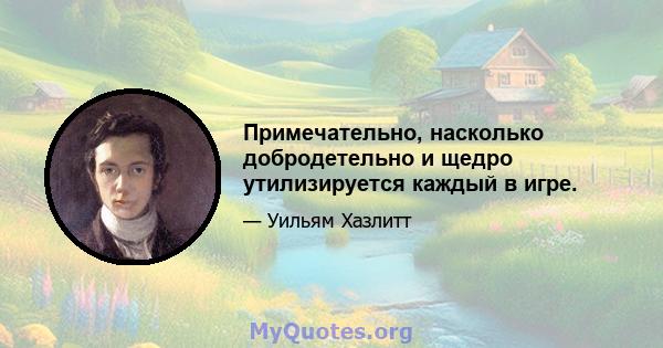 Примечательно, насколько добродетельно и щедро утилизируется каждый в игре.