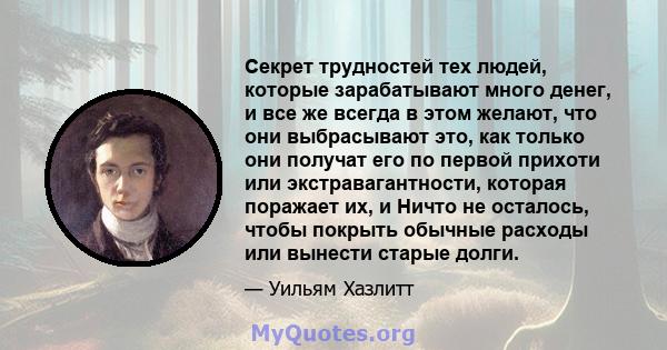 Секрет трудностей тех людей, которые зарабатывают много денег, и все же всегда в этом желают, что они выбрасывают это, как только они получат его по первой прихоти или экстравагантности, которая поражает их, и Ничто не