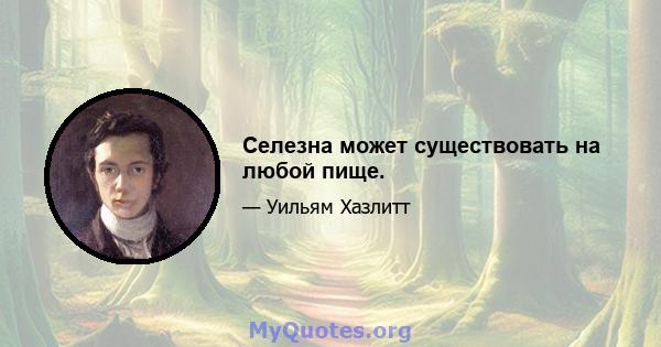 Селезна может существовать на любой пище.