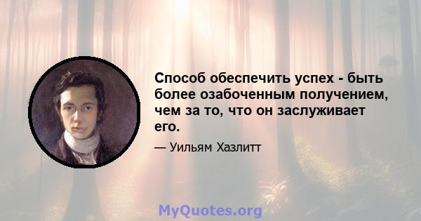 Способ обеспечить успех - быть более озабоченным получением, чем за то, что он заслуживает его.