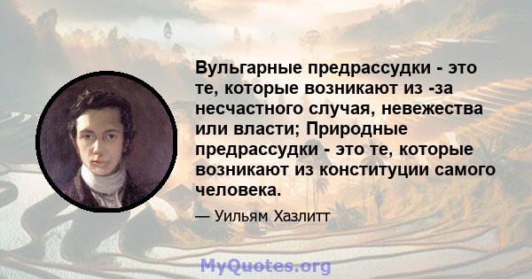 Вульгарные предрассудки - это те, которые возникают из -за несчастного случая, невежества или власти; Природные предрассудки - это те, которые возникают из конституции самого человека.