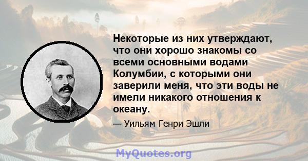 Некоторые из них утверждают, что они хорошо знакомы со всеми основными водами Колумбии, с которыми они заверили меня, что эти воды не имели никакого отношения к океану.