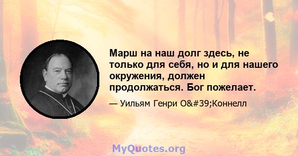 Марш на наш долг здесь, не только для себя, но и для нашего окружения, должен продолжаться. Бог пожелает.