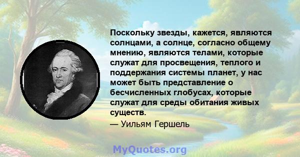 Поскольку звезды, кажется, являются солнцами, а солнце, согласно общему мнению, являются телами, которые служат для просвещения, теплого и поддержания системы планет, у нас может быть представление о бесчисленных