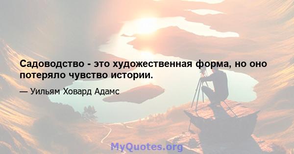 Садоводство - это художественная форма, но оно потеряло чувство истории.