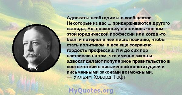 Адвокаты необходимы в сообществе. Некоторые из вас ... придерживаются другого взгляда; Но, поскольку я являюсь членом этой юридической профессии или когда -то был, и потерял в ней лишь позицию, чтобы стать политиком, я