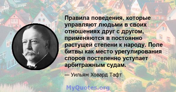 Правила поведения, которые управляют людьми в своих отношениях друг с другом, применяются в постоянно растущей степени к народу. Поле битвы как место урегулирования споров постепенно уступает арбитражным судам.