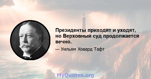 Президенты приходят и уходят, но Верховный суд продолжается вечно.