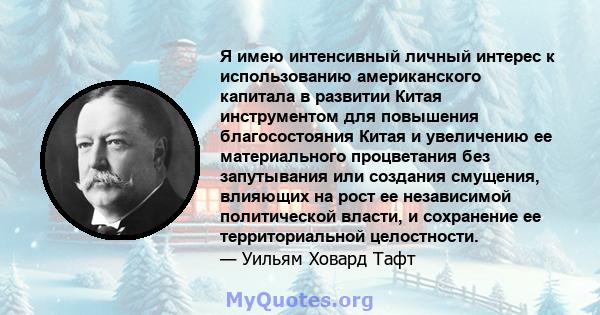 Я имею интенсивный личный интерес к использованию американского капитала в развитии Китая инструментом для повышения благосостояния Китая и увеличению ее материального процветания без запутывания или создания смущения,