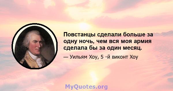 Повстанцы сделали больше за одну ночь, чем вся моя армия сделала бы за один месяц.