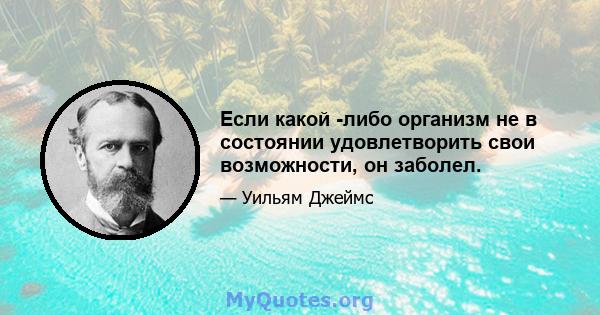 Если какой -либо организм не в состоянии удовлетворить свои возможности, он заболел.