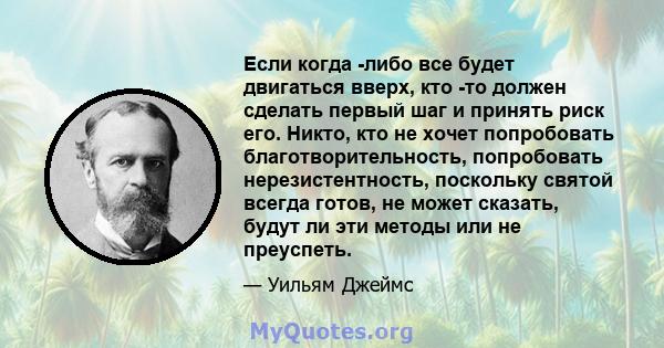 Если когда -либо все будет двигаться вверх, кто -то должен сделать первый шаг и принять риск его. Никто, кто не хочет попробовать благотворительность, попробовать нерезистентность, поскольку святой всегда готов, не