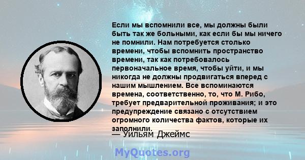 Если мы вспомнили все, мы должны были быть так же больными, как если бы мы ничего не помнили. Нам потребуется столько времени, чтобы вспомнить пространство времени, так как потребовалось первоначальное время, чтобы