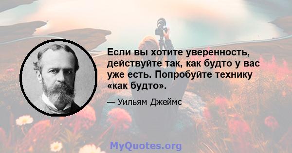 Если вы хотите уверенность, действуйте так, как будто у вас уже есть. Попробуйте технику «как будто».