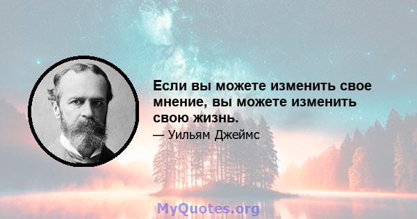 Если вы можете изменить свое мнение, вы можете изменить свою жизнь.