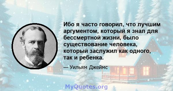 Ибо я часто говорил, что лучшим аргументом, который я знал для бессмертной жизни, было существование человека, который заслужил как одного, так и ребенка.