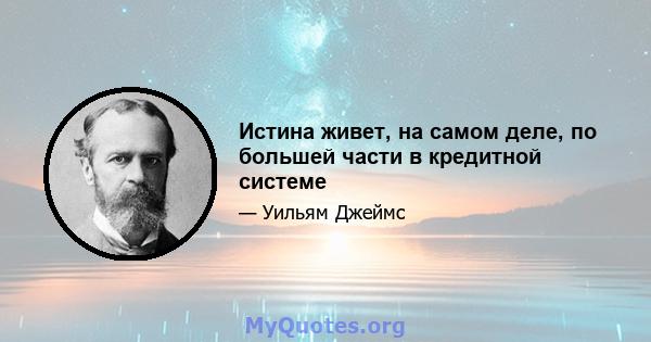 Истина живет, на самом деле, по большей части в кредитной системе