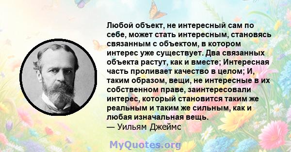 Любой объект, не интересный сам по себе, может стать интересным, становясь связанным с объектом, в котором интерес уже существует. Два связанных объекта растут, как и вместе; Интересная часть проливает качество в целом; 