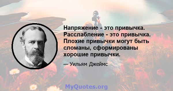 Напряжение - это привычка. Расслабление - это привычка. Плохие привычки могут быть сломаны, сформированы хорошие привычки.