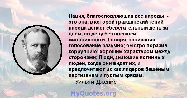 Нация, благословляющая все народы, - это она, в которой гражданский гений народа делает сберегательный день за днем, по делу без внешней живописности; Говоря, написание, голосование разумно; быстро поразив коррупцию;