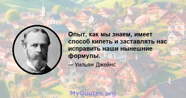 Опыт, как мы знаем, имеет способ кипеть и заставлять нас исправить наши нынешние формулы.