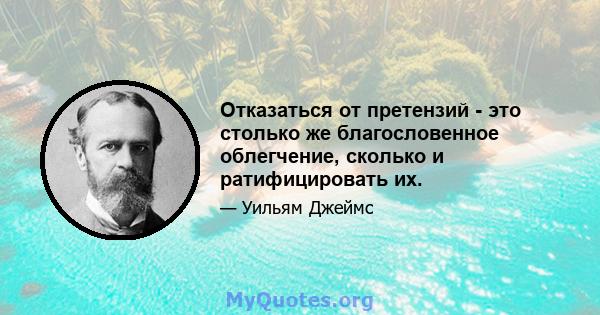 Отказаться от претензий - это столько же благословенное облегчение, сколько и ратифицировать их.