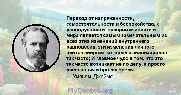 Переход от напряженности, самостоятельности и беспокойства, к равнодушности, восприимчивости и мира является самым замечательным из всех этих изменений внутреннего равновесия, эти изменения личного центра энергии,