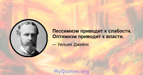 Пессимизм приводит к слабости. Оптимизм приводит к власти.