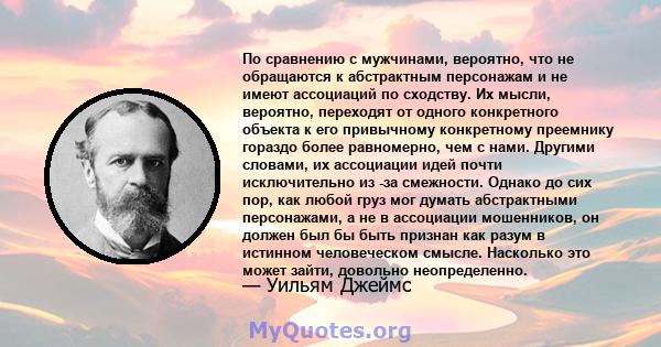 По сравнению с мужчинами, вероятно, что не обращаются к абстрактным персонажам и не имеют ассоциаций по сходству. Их мысли, вероятно, переходят от одного конкретного объекта к его привычному конкретному преемнику