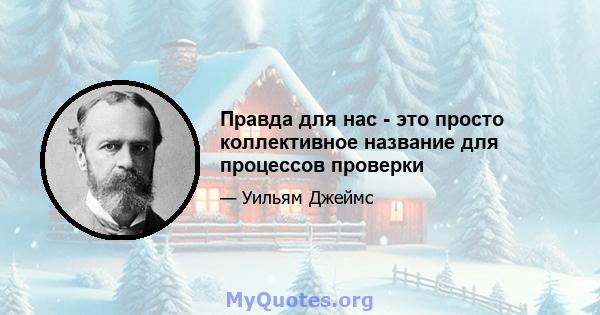 Правда для нас - это просто коллективное название для процессов проверки