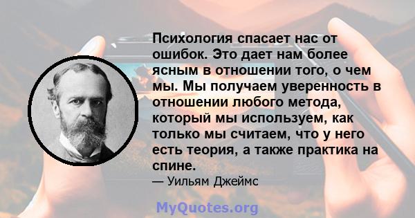 Психология спасает нас от ошибок. Это дает нам более ясным в отношении того, о чем мы. Мы получаем уверенность в отношении любого метода, который мы используем, как только мы считаем, что у него есть теория, а также