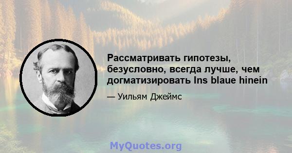 Рассматривать гипотезы, безусловно, всегда лучше, чем догматизировать Ins blaue hinein