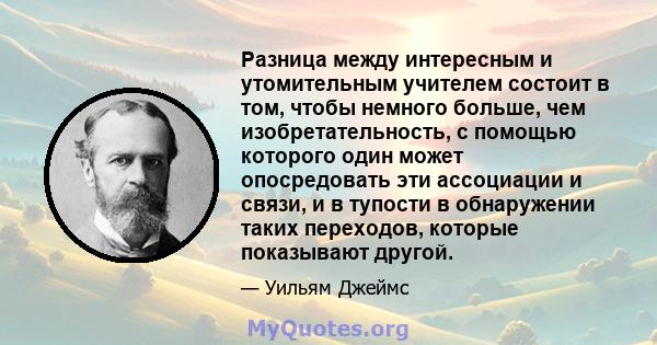 Разница между интересным и утомительным учителем состоит в том, чтобы немного больше, чем изобретательность, с помощью которого один может опосредовать эти ассоциации и связи, и в тупости в обнаружении таких переходов,