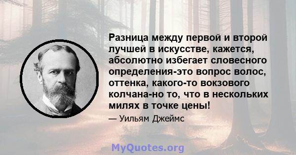 Разница между первой и второй лучшей в искусстве, кажется, абсолютно избегает словесного определения-это вопрос волос, оттенка, какого-то вокзового колчана-но то, что в нескольких милях в точке цены!