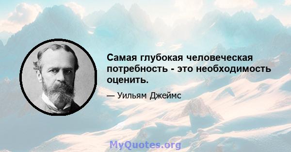 Самая глубокая человеческая потребность - это необходимость оценить.