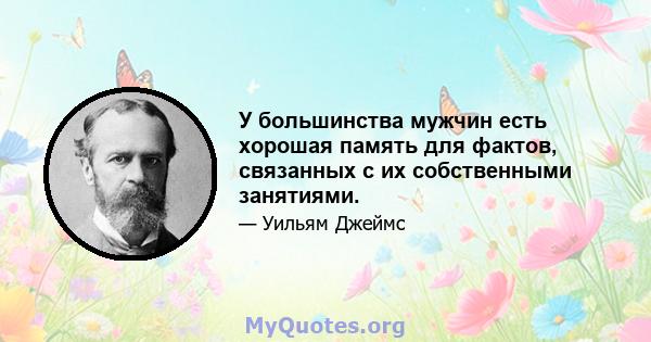 У большинства мужчин есть хорошая память для фактов, связанных с их собственными занятиями.