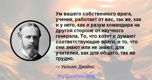 Ум вашего собственного врага, ученик, работает от вас, так же, как и у него, как и разум командира на другой стороне от научного генерала. То, что хотят и думают соответствующие враги, и то, что они знают или не знают,