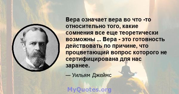 Вера означает вера во что -то относительно того, какие сомнения все еще теоретически возможны ... Вера - это готовность действовать по причине, что процветающий вопрос которого не сертифицирована для нас заранее.