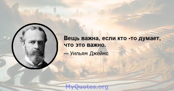 Вещь важна, если кто -то думает, что это важно.