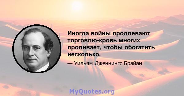 Иногда войны продлевают торговлю-кровь многих проливает, чтобы обогатить несколько.